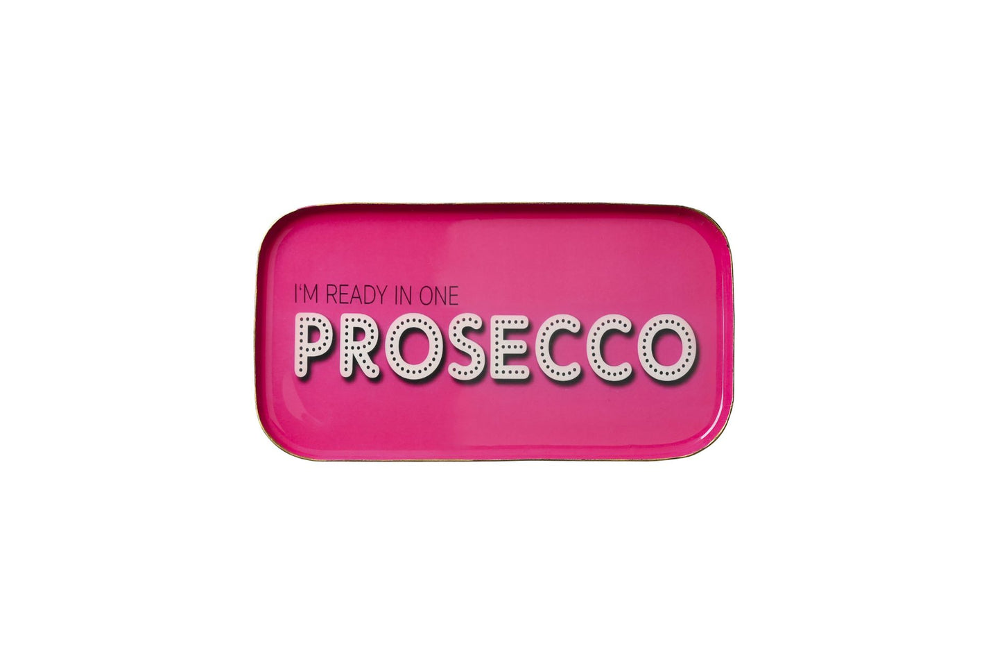 LOVE TRAYS “I’M READY IN ONE PROSECCO”